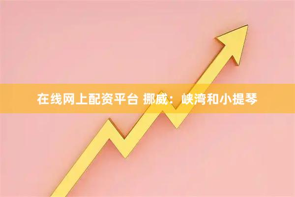 在线网上配资平台 挪威:峡湾和小提琴